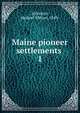 Maine pioneer settlements . 1, Sylvester, Herbert Milton, 1849- 
