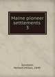 Maine pioneer settlements . 3, Sylvester, Herbert Milton, 1849- 
