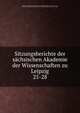 Sitzungsberichte der schsischen Akademie der Wissenschaften zu Leipzig. 25-28, S?chsische Akademie der Wissenschaften zu Leipzig Philologisch -Historische Klasse , S?chsische Akademie der Wissenschaften . Philologisch -Historische Klasse , Leipzig 