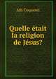 Quelle etait la religion de Jesus?, Ath Coquerel 