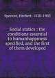 Social statics : the conditions essential to humanhappiness specified, and the first of them developed, Герберт Спенсер 
