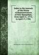 Index to the journals of the House of Representatives of New Hampshire, from April 21, 1775, to April 17, 1784, New Hampshire. House of Representatives 