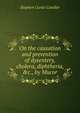 On the causation and prevention of dysentery, cholera, diphtheria, &c., by Mucor, Stephen Curtis Candler 