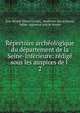 Repertoire archeologique du departement de la Seine-Inferieure: redige sous les auspices de l ., Jean Beno?t D?sir? Cochet, Academie des sciences, belles -lettres et arts de Rouen 