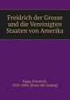 Freidrich der Grosse und die Vereinigten Staaten von Amerika, Kapp, Friedrich, 1824-1884. [from old catalog] 