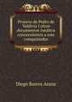 Proceso de Pedro de Valdivia I otros documentos ineditos concernientes a este conquistador, Diego Barros Arana 