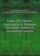 Louis XVI, Marie-Antoinette et Madame lisabeth: lettres et documents indits. 2, F?lix Feuillet de Conches, John Boyd Thacher Collection (Library of Congress) 