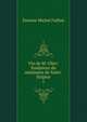 Vie de M. Olier: fondateur du sminaire de Saint-Sulpice. 1, Etienne Michel Faillon 