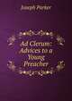 Ad Clerum: Advices to a Young Preacher, Parker, Joseph 