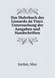 Das Malerbuch des Lionardo da Vinci. Untersuchung der Ausgaben und Handschriften, Jordan, Max 