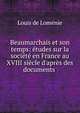 Beaumarchais et son temps: ?tudes sur la soci?t? en France au XVIII si?cle d'apr?s des documents ., Louis de Lomenie 