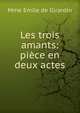 Les trois amants: piece en deux actes, Mme Emile de Girardin 