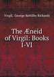 The ?neid of Virgil: Books I-VI., Virgil, George Kettilby Rickards 