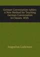 German Conversation-tables: A New Method for Teaching German Conversation in Classes. With ., Augustus Lodeman 