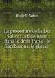 La procedure de la Lex Salica: la fidejussio dans le droit frank - le Sacebarons, la glosse ., Rudolf Sohm 