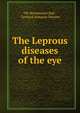 The Leprous diseases of the eye, Ole Bornemann Bull , Gerhard Armauer Hansen 