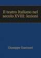 Il teatro Italiano nel secolo XVIII: lezioni, Giuseppe Guerzoni 