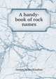 A handy-book of rock names, George Henry Kinahan 