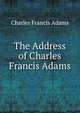 The Address of Charles Francis Adams, Adams, Charles Francis 