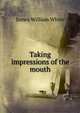 Taking impressions of the mouth, James William White 
