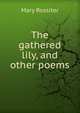 The gathered lily, and other poems, Mary Rossiter 
