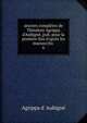 ?uvres compl?tes de Th?odore Agrippa d'Aubign?, pub. pour la prem?re fois d'apr?s les manuscrits ., Agrippa d' Aubign? 