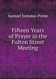 Fifteen Years of Prayer in the Fulton Street Meeting, Samuel Irenaeus Prime 