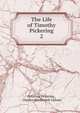The Life of Timothy Pickering. 2, Octavius Pickering , Charles Wentworth Upham 