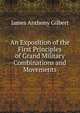 An Exposition of the First Principles of Grand Military Combinations and Movements, James Anthony Gilbert 