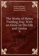 The Works of Henry Fielding, Esq: With an Essay on His Life and Genius. 9, Fielding Henry 