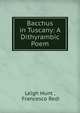 Bacchus in Tuscany: A Dithyrambic Poem, Leigh Hunt , Francesco Redi 