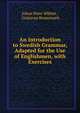 An Introduction to Swedish Grammar, Adapted for the Use of Englishmen, with Exercises, Johan Peter W?hlin , Gustavus Brunnmark 