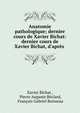 Anatomie pathologique; dernier cours de Xavier Bichat: dernier cours de Xavier Bichat, d'apr?s ., Xavier Bichat , Pierre Auguste B?clard, Fran?ois Gabriel Boisseau 