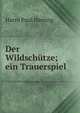 Der Wildschutze; ein Trauerspiel, Harro Paul Harring 