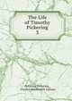 The Life of Timothy Pickering. 3, Octavius Pickering , Charles Wentworth Upham 