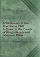 A Dictionary of the Practice in Civil Actions, in the Courts of King's Bench and Common Pleas ., Thomas Lee, Great Britain Court of Common Pleas 