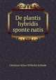 De plantis hybridis sponte natis., Christian Julius Wilhelm Schiede 