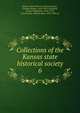 Collections of the Kansas state historical society. 6, Kansas State Historical Society,Adams, Franklin George, 1824-1899, ed,Martin, George Washington, 1841-1914, ed,Connelley, William Elsey, 1855-1930, ed 