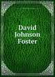 David Johnson Foster, United States. 62d Congress, 3d session, 1912-1913. [from old catalog],United States. Congress. Memorial addresses. [from old catalog] 