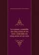 Le roman, comedie en cinq actes et en vers: com?edie en cinq actes et en vers, Alexandre Jean Joseph de La ville de Mirmont 