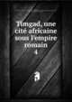 Timgad, une cit? africaine sous l'empire romain, Bswillwald, E. d. 1896,France. Commission de l'Afrique du Nord,France. Commission des monuments historiques,Cagnat, Ren?, 1852-1937,Ballu, Albert, 1849- 