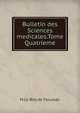 Bulletin des Sciences medicales.Tome Quatrieme, M. le Bon. de Ferussac 