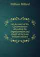 An Account of the Circumstances Attending the Imprisonment and Death of the Late William Millard ., William Millard 