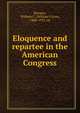 Eloquence and repartee in the American Congress, Sprague, William C. (William Cyrus), 1860-1922, ed 