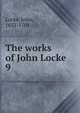 The works of John Locke. 9, John Locke 