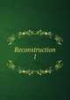 Reconstruction. 1, Shellabarger, Samuel, 1817-1896. [from old catalog],Miscellaneous Pamphlet Collection (Library of Congress) DLC [from old catalog] 