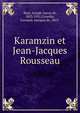 Karamzin et Jean-Jacques Rousseau, Baye, Joseph, baron de, 1853-1931,Girardin, Fernand, marquis de, 1853- 