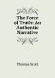 The Force of Truth: An Authentic Narrative, Thomas Scott 