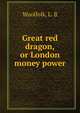 Great red dragon, or London money power, Woolfolk, L. B 