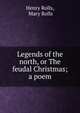 Legends of the north, or The feudal Christmas; a poem, Henry Rolls, Mary Rolls 